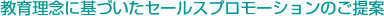 教育理念に基づいたセールスプロモーションのご提案